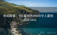 奇闻趣事：YSL蜜桃色WWW令人震惊 · 热点5842