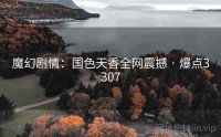 魔幻剧情：国色天香全网震撼 · 爆点3307