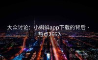 大众讨论：小蝌蚪app下载的背后 · 热点2662