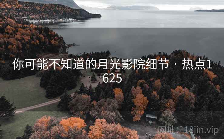 你可能不知道的月光影院细节 · 热点1625 你可能不知道的月光影院细节 · 热点1625